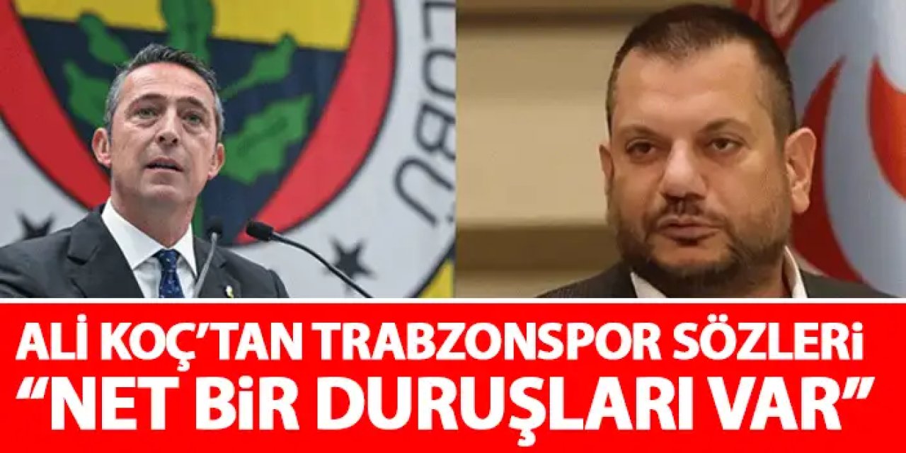Fenerbahçe Başkanı Ali Koç 'Trabzonspor'un net bir duruşu var'