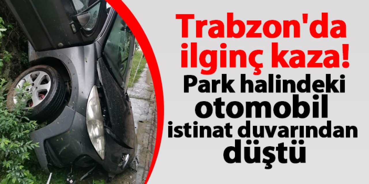 Trabzon'da ilginç kaza! Park halindeki otomobil istinat duvarından düştü