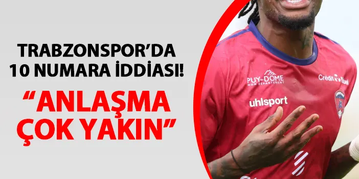 Trabzonspor'da 10 numara iddiası! "Anlaşma çok yakın"