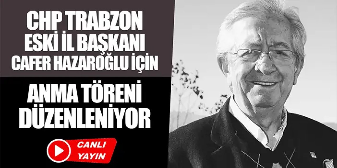 CHP Trabzon Eski İl Başkanı Cafer Hazaroğlu için cenaze töreni düzenleniyor