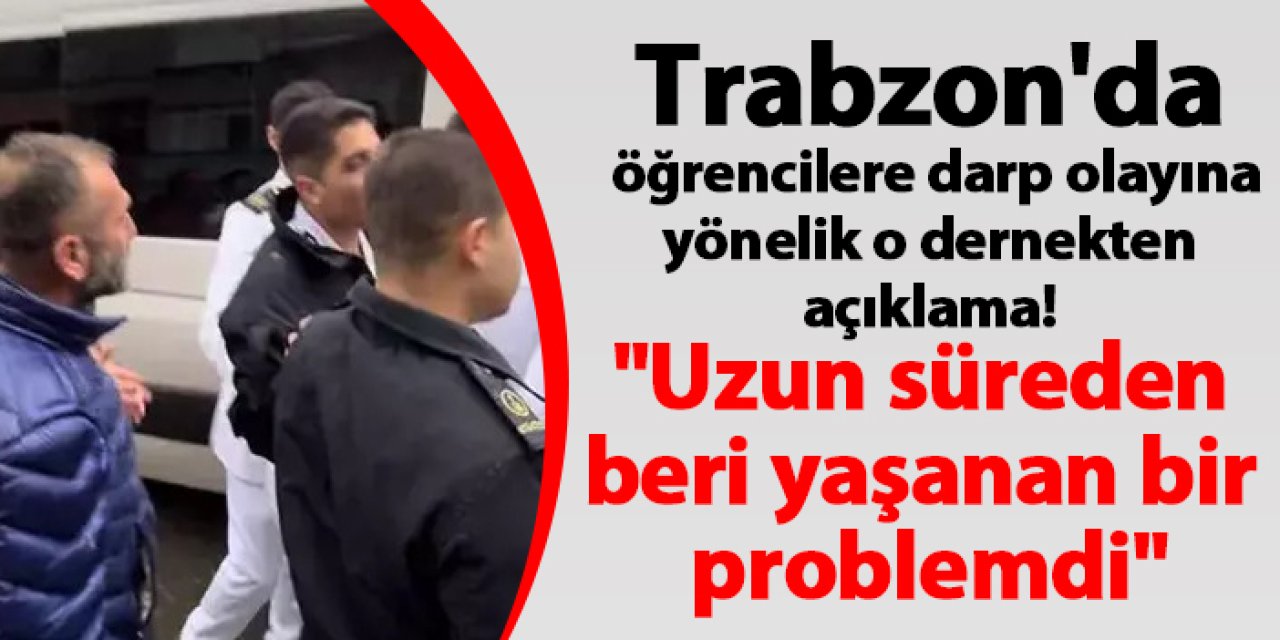 Trabzon'da öğrencilere darp olayına yönelik o dernekten açıklama"Uzun süreden beri yaşanan bir problemdi"