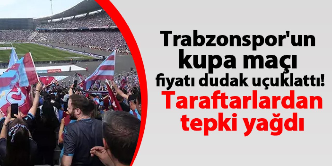 Trabzonspor'un kupa maçı fiyatı dudak uçuklattı! Taraftarlardan tepki yağdı
