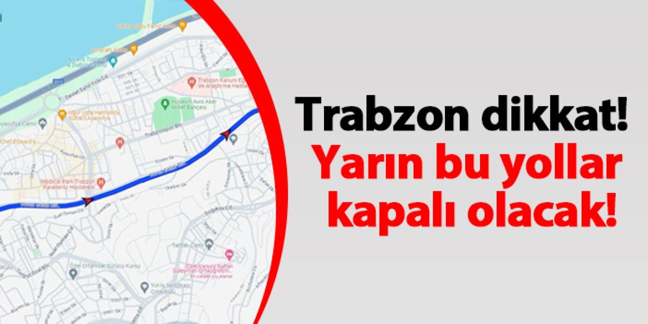 Trabzon dikkat! 5 Mayıs Pazar günü bu yollar kapalı olacak!