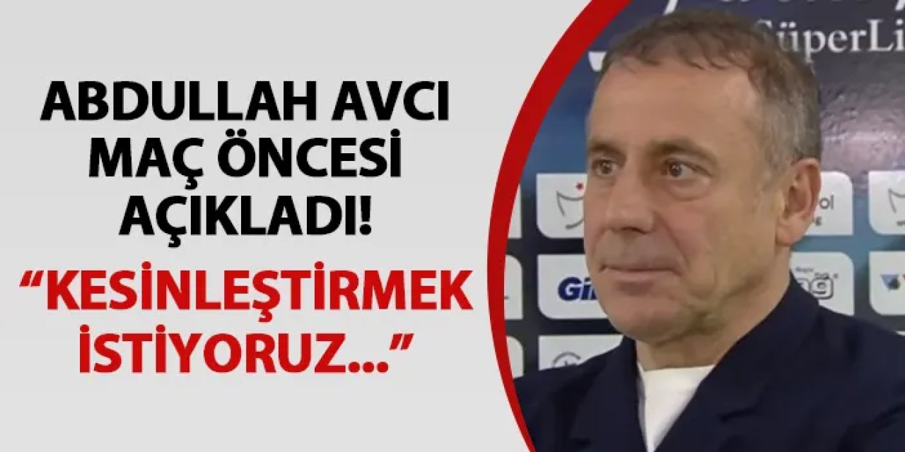 Trabzonspor'da Avcı maç öncesi açıkladı! "Kesinleştirmek istiyoruz"
