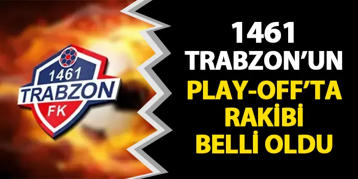 1461 Trabzon'un play-off turundaki rakibi belli oldu!