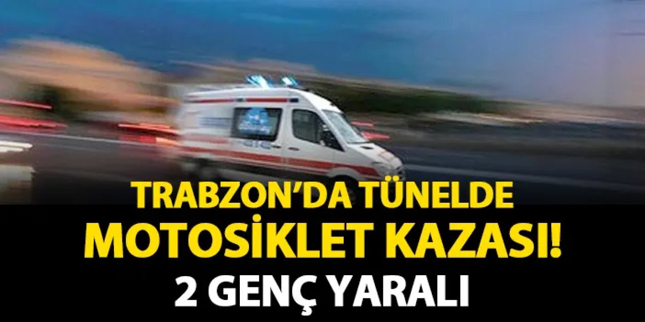 Trabzon'da tünelde motosiklet kazası! 2 genç yaralı