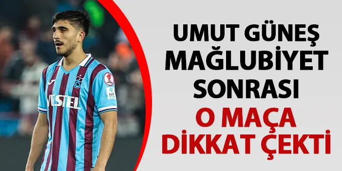 Trabzonspor'da Umut Güneş maç sonu konuştu! O maça dikkat çekti
