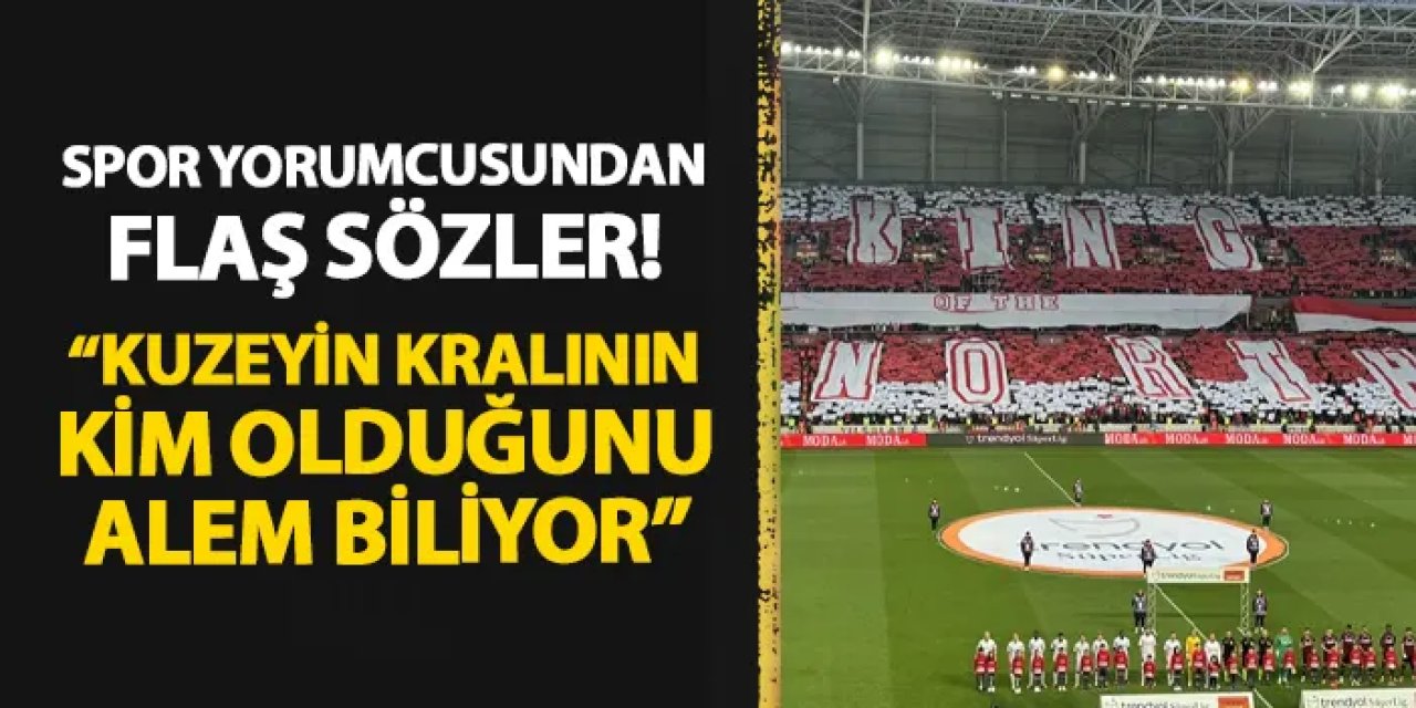 Spor yorumcusundan flaş Samsunspor - Trabzonspor maçı sözleri! "Kuzeyin kralının kim olduğunu alem biliyor"
