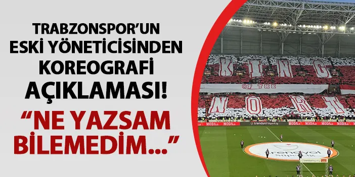 Trabzonspor'un eski yöneticisinden Samsunspor'un koreografisi için flaş sözler! "Ne yazsam bilemedim..."