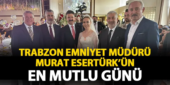 Trabzon Emniyet Müdürü Murat Esertürk'ün en mutlu günü! Özlem Gören ile dünyaevine girdi