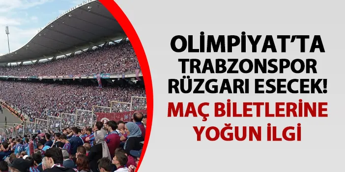 Olimpiyat'ta Trabzonspor rüzgarı esecek! Maç biletlerine yoğun ilgi