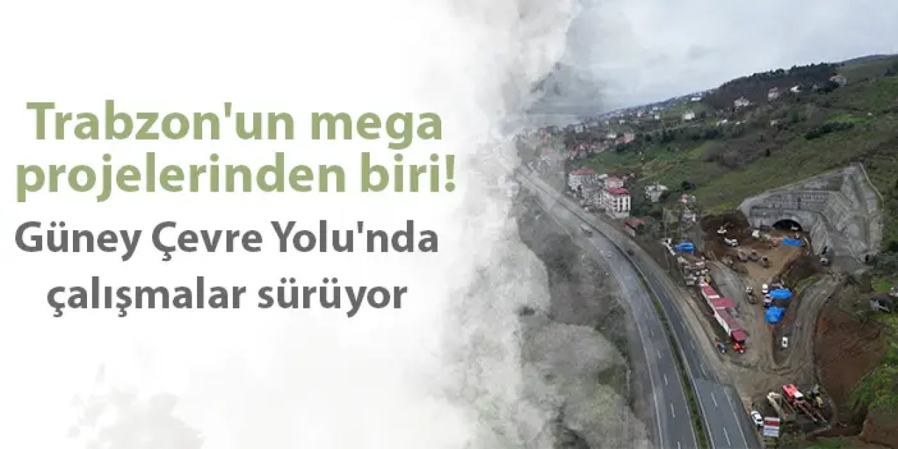 Trabzon'un mega projelerinden biri! Güney Çevre Yolu'nda çalışmalar sürüyor