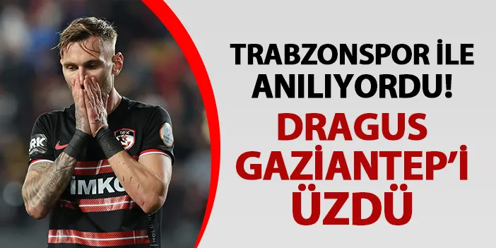 Trabzonspor ile anılıyordu! Dragus Gaziantep FK'yı üzdü