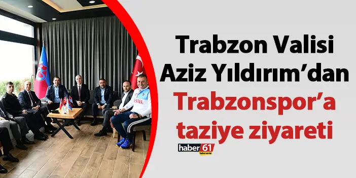 Trabzon Valisi Aziz Yıldırım’dan Trabzonspor’a taziye ziyareti
