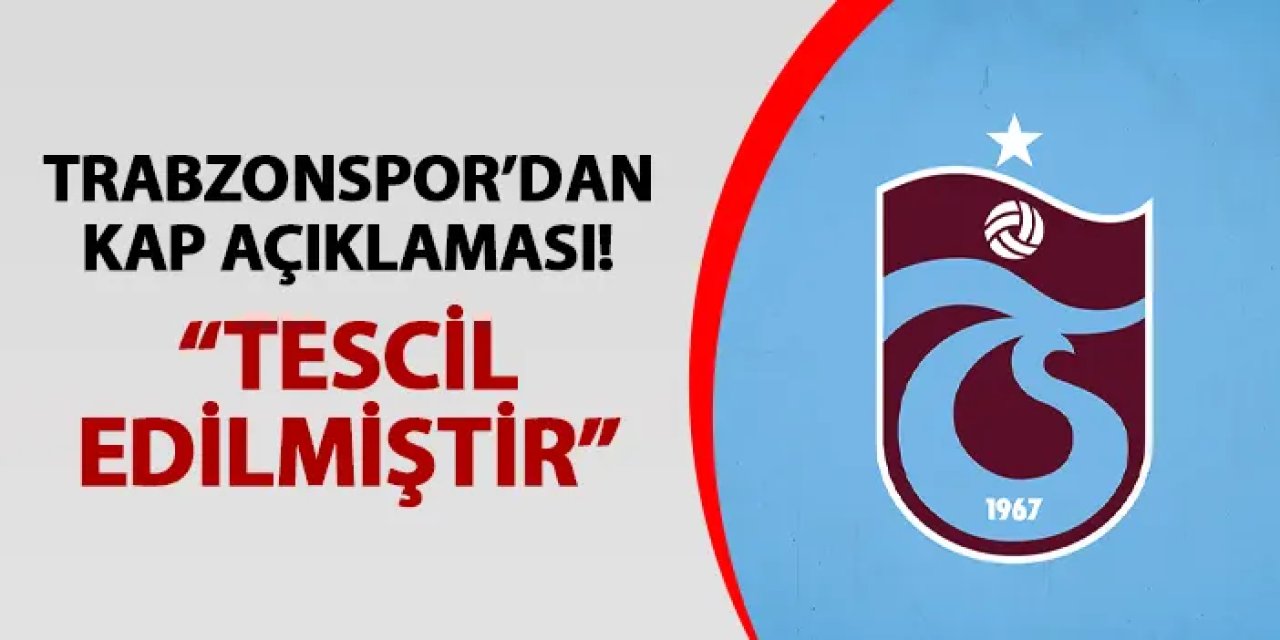 Trabzonspor KAP'a açıkladı! "Tescil edilmiştir"