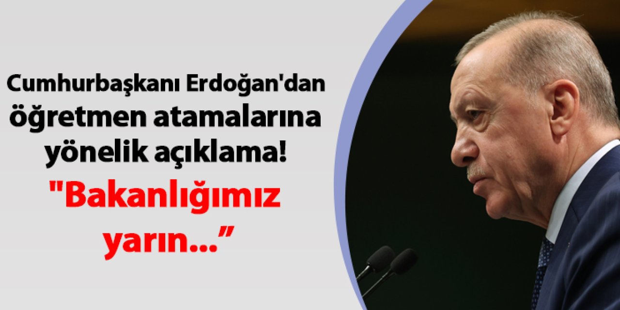 Cumhurbaşkanı Erdoğan'dan öğretmen atamalarına yönelik açıklama! "Bakanlığımız yarın atama...""