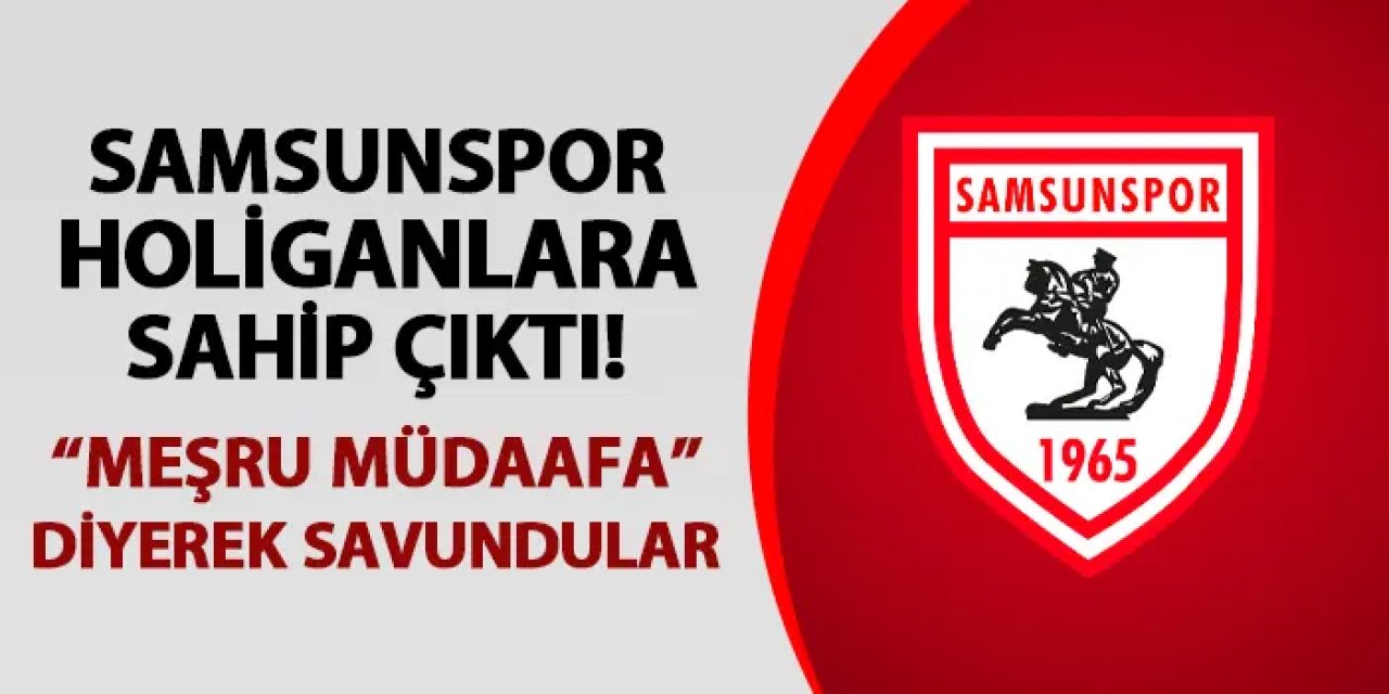 Samsunspor'dan Trabzonspor maçı açıklaması! "Meşru müdaafa" diyerek holiganlara sahip çıktılar