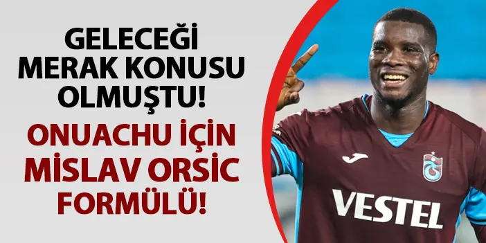 Trabzonspor'da Onuachu'ya Orsic formülü!