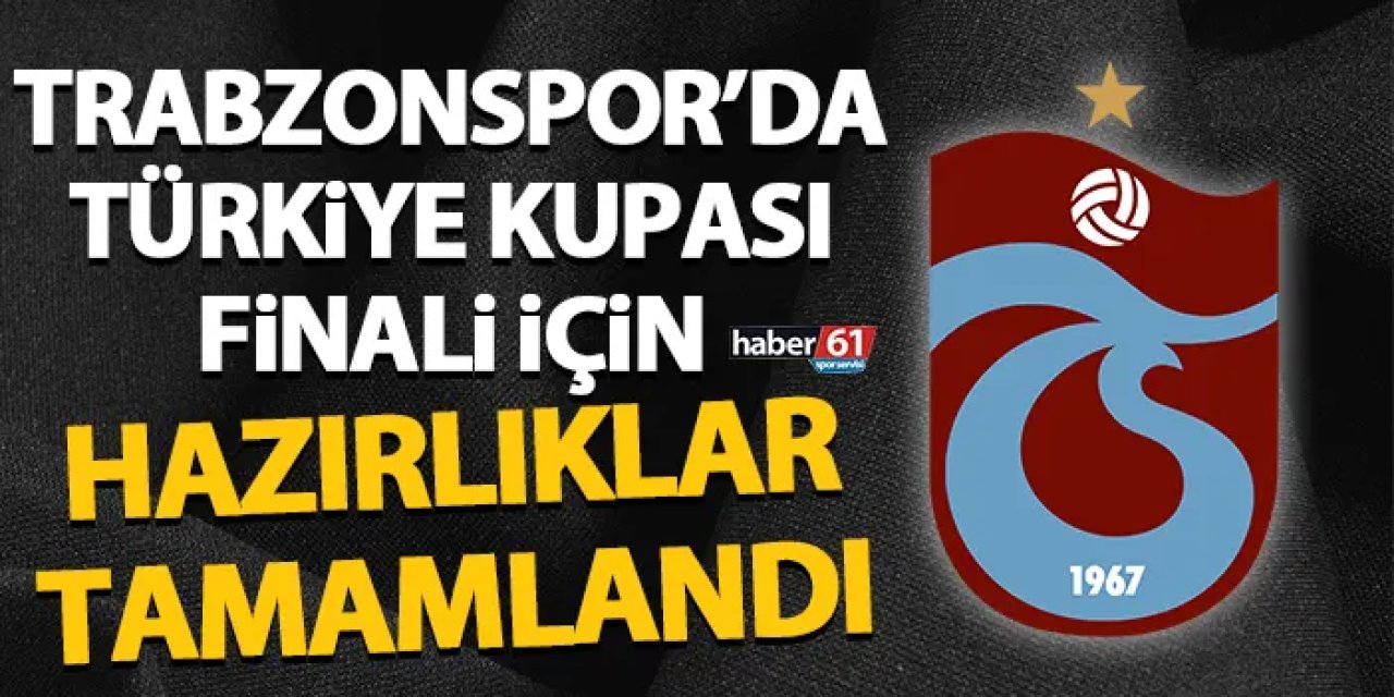 Trabzonspor’da Türkiye Kupası finali için hazırlıklar tamam!