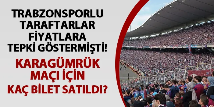 Trabzonsporlu taraftarlar fiyatlara tepki göstermişti! Karagümrük maçı için kaç bilet satıldı?