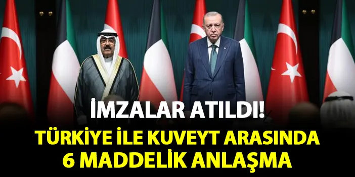 İmzalar atıldı! Türkiye ile Kuveyt arasında 6 maddelik anlaşma