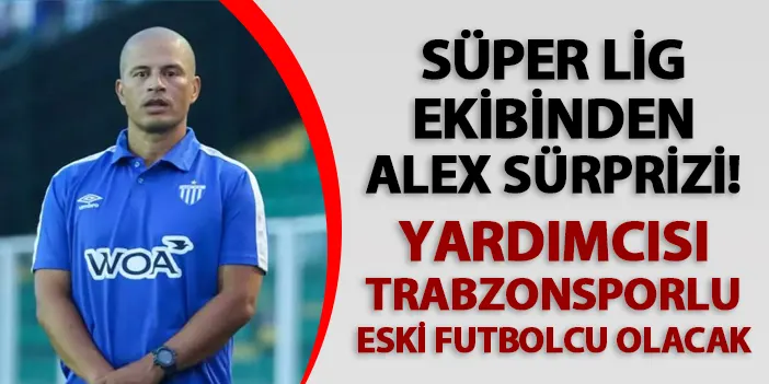 Alex, Süper Lig ekibinin başına geçiyor! Trabzonspor'un eski futbolcusu yardımcısı olacak