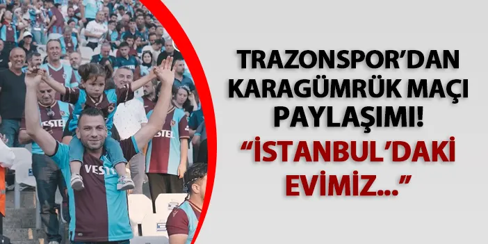 Trabzonspor'dan Karagümrük maçı paylaşımı! "İstanbul'daki evimiz..."