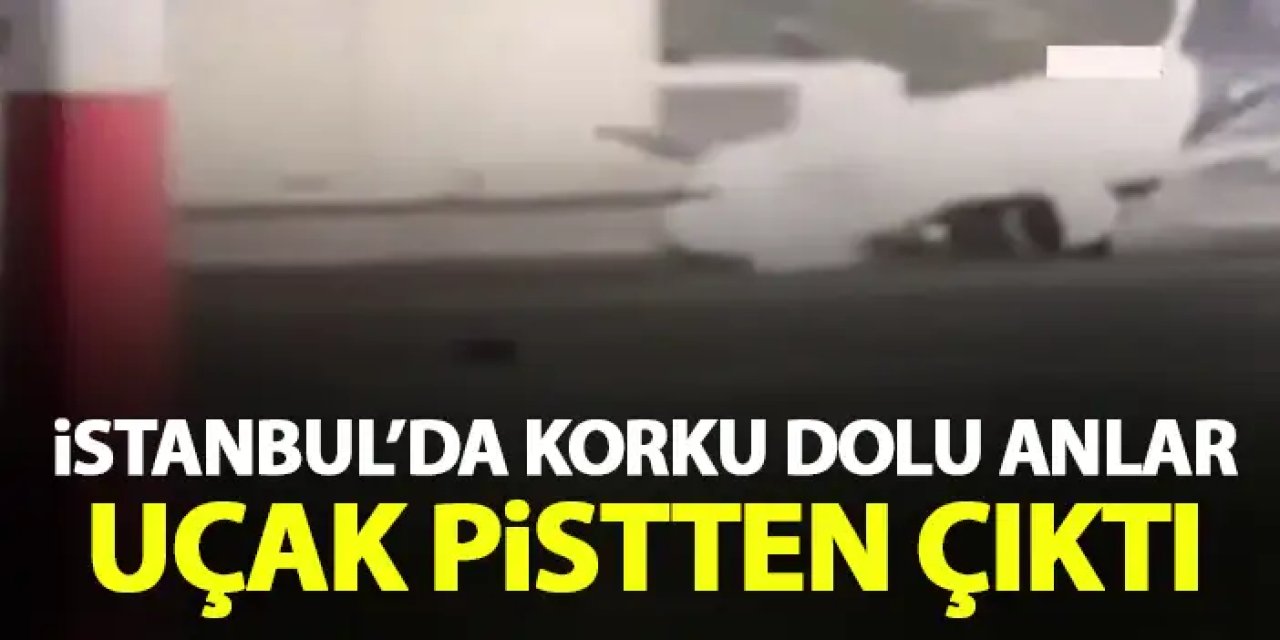 İstanbul'da uçak pistten çıktı! Korku dolu anlar
