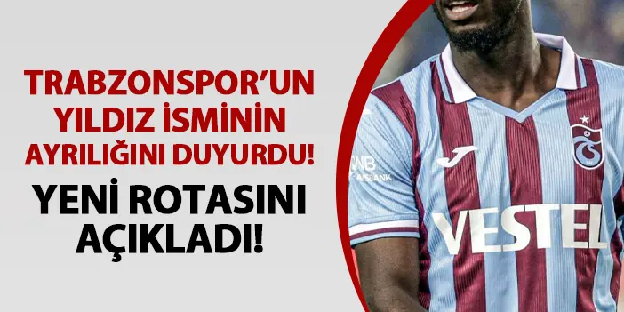 Trabzonspor'un yıldız isminin ayrılığını duyurdu! Yeni rotasını açıkladı