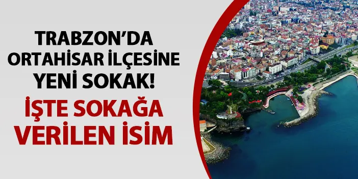 Trabzon'da Ortahisar ilçesine yeni sokak!