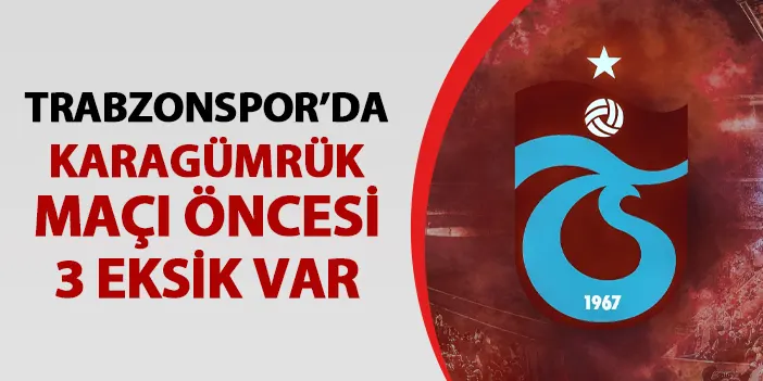 Trabzonspor'da Karagümrük'e karşı 3 eksik