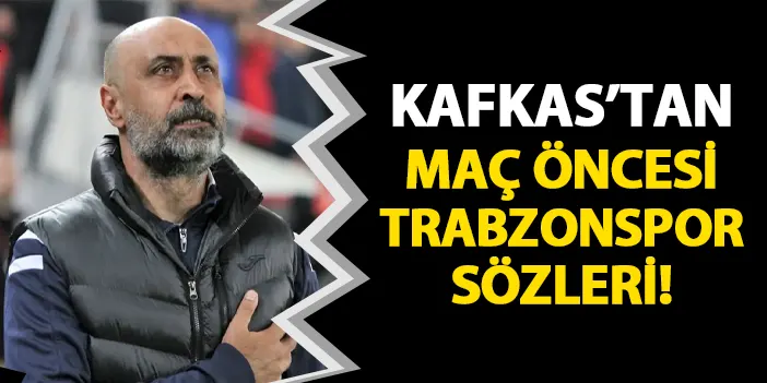Karagümrük'te Tolunay Kafkas'tan Trabzonspor sözleri! "Bazı önlemler aldık..."