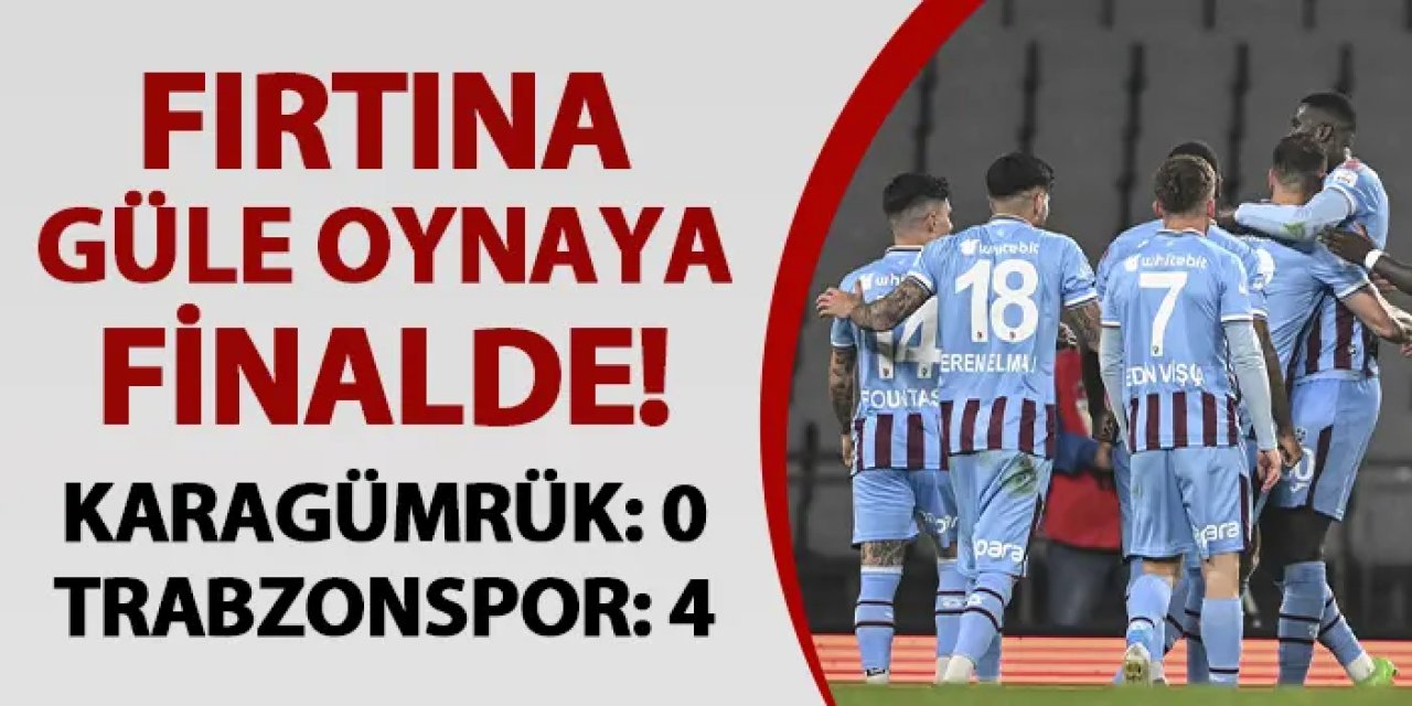 Fırtına hata yapmadı, adını finale yazdırdı! Karagümrük 0-4 Trabzonspor