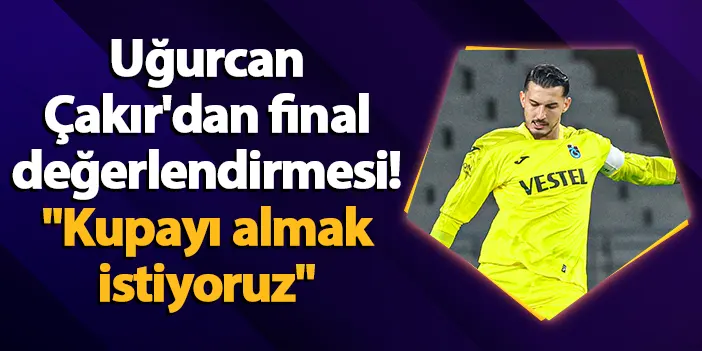 Trabzonspor'da Uğurcan Çakır'dan final değerlendirmesi! "Kupayı almak istiyoruz"