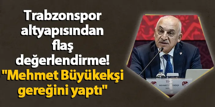 Trabzonspor altyapısından flaş değerlendirme! "Mehmet Büyükekşi gereğini yaptı"