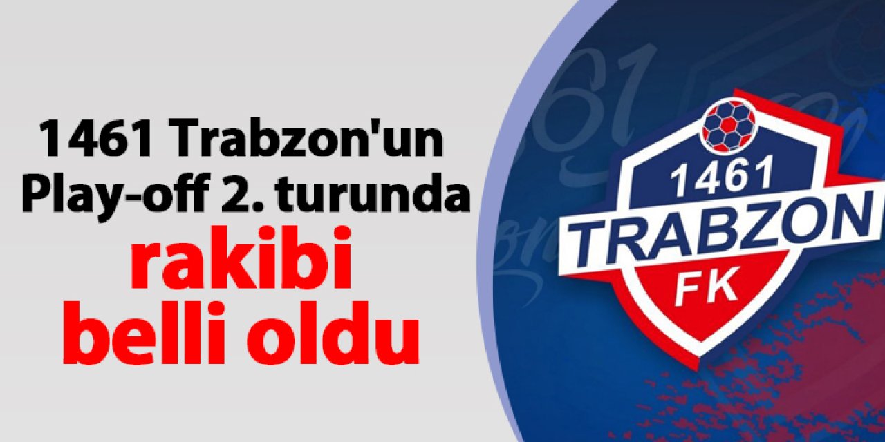1461 Trabzon'un Play-off 2. turunda rakibi belli oldu