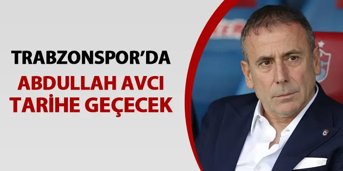 Trabzonspor'da Abdullah Avcı tarihe geçecek