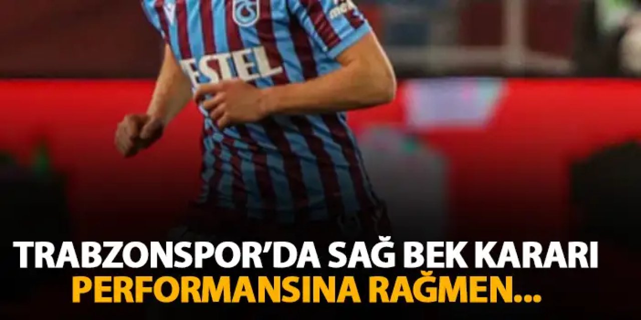 Trabzonspor’da sağ bek kararı! Performansına rağmen…