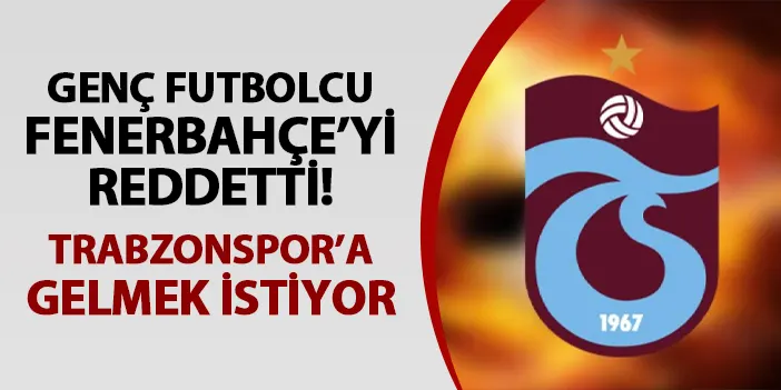 Genç oyuncu Fenerbahçe'yi reddetti! Trabzonspor'a gelmek istiyor