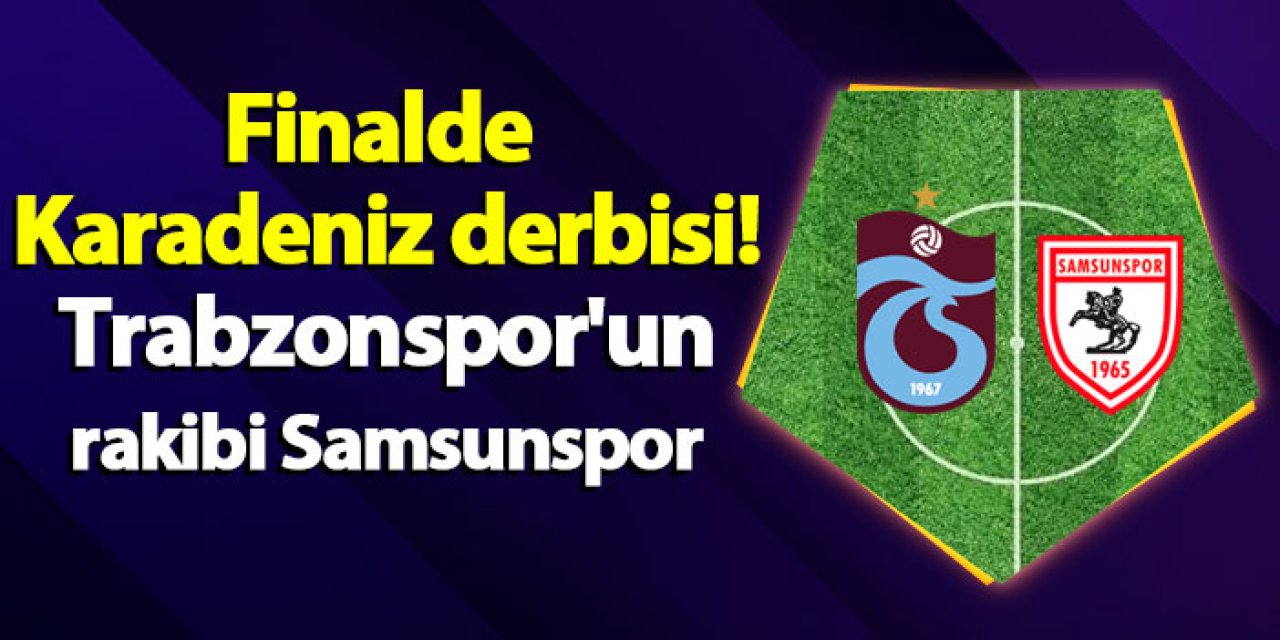 Finalde "Karadeniz Derbisi"! Trabzonspor'un rakibi Samsunspor