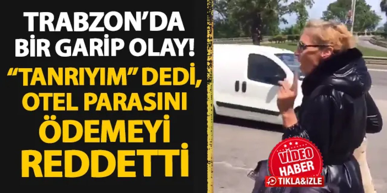 Trabzon’da garip olay! Konakladığı otelin parasını “Tanrılar ödeme yapmaz” diyerek vermedi