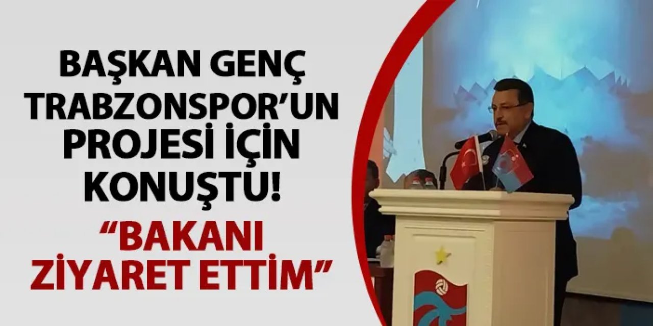 Başkan Genç Trabzonspor'un projesi için konuştu! "Bakanı ziyaret ettim"
