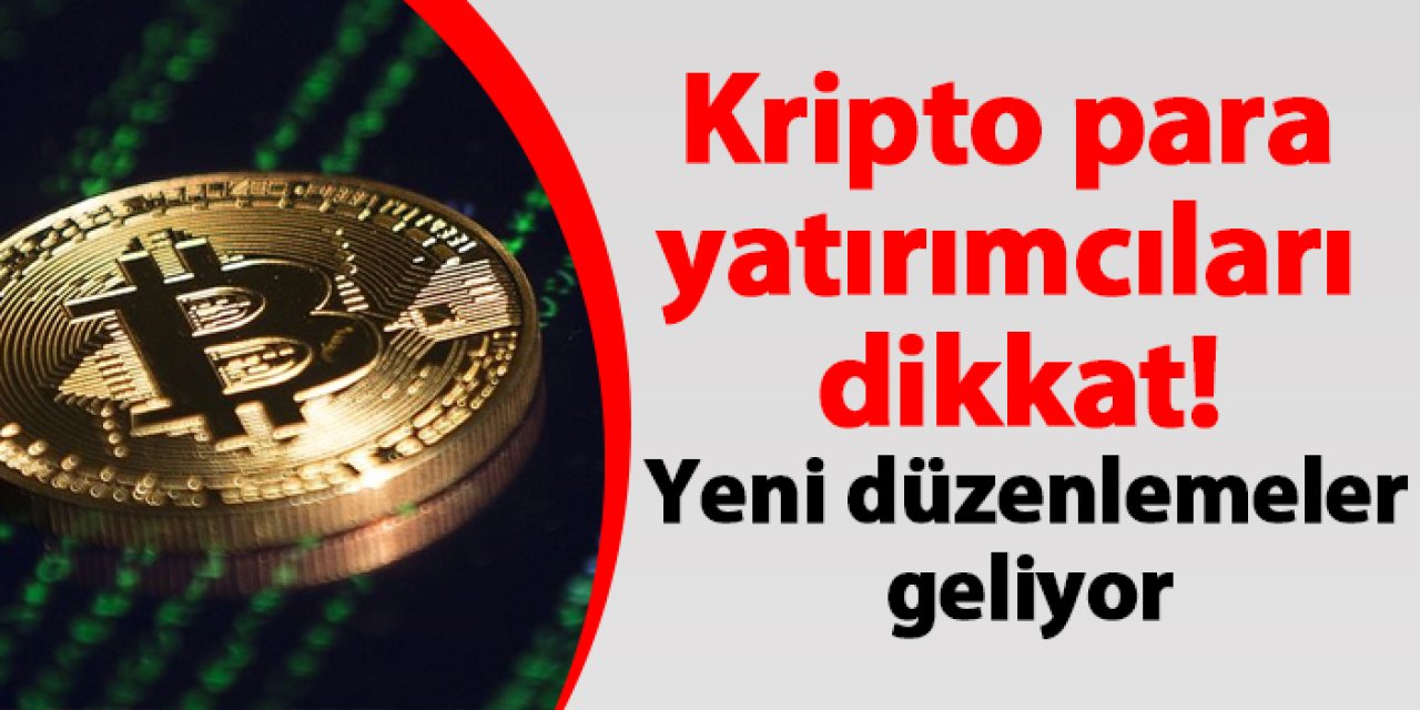 Kripto para yatırımcıları dikkat! Yeni düzenlemeler geliyor