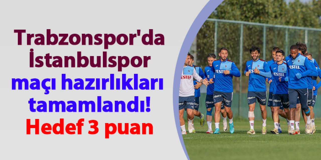 Trabzonspor'da İstanbulspor maçı hazırlıkları tamamlandı! Hedef 3 puan
