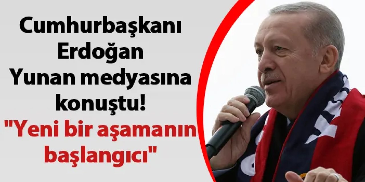 Cumhurbaşkanı Erdoğan, Yunan medyasına konuştu! "Yeni bir aşamanın başlangıcı"