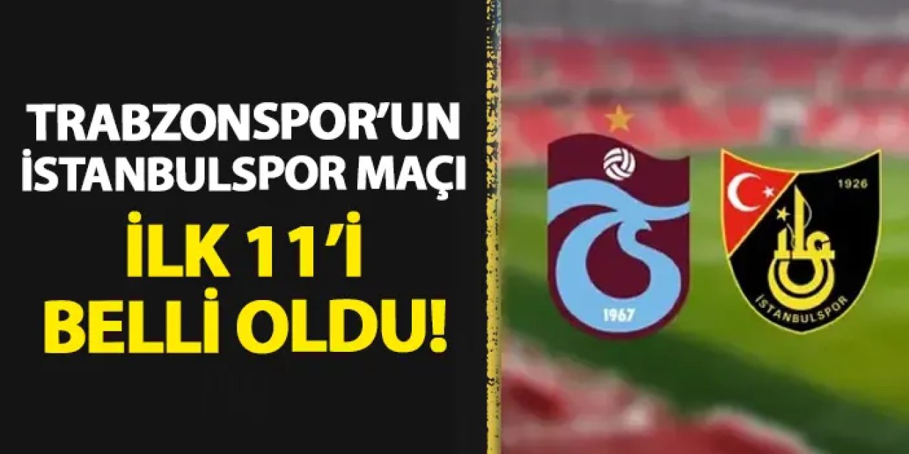 Trabzonspor'un İstanbulspor maçı 11'i belli oldu!