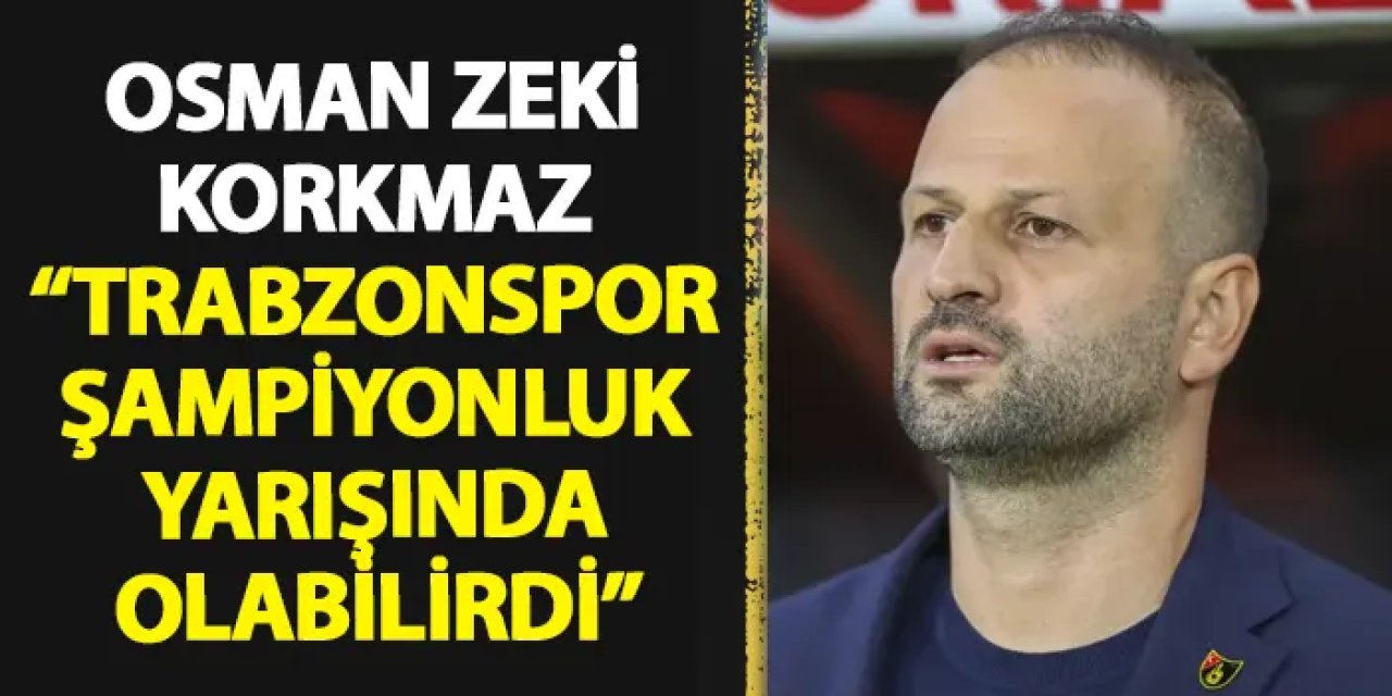 Osman Zeki Korkmaz maç öncesi konuştu! "Trabzonspor şampiyonluk yarışında olabilirdi"
