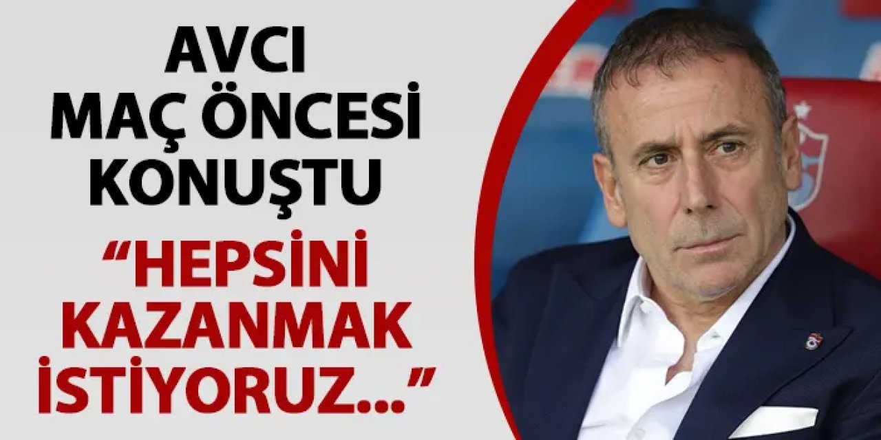 Trabzonspor'da Avcı maç öncesi konuştu! "Hepsini kazanmak istiyoruz"