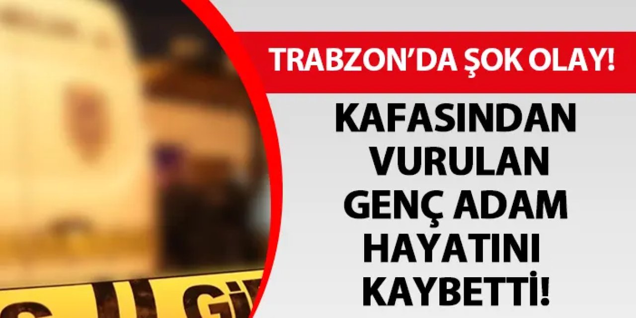 Trabzon’da şok cinayet! Kurşunlanarak öldürüldü