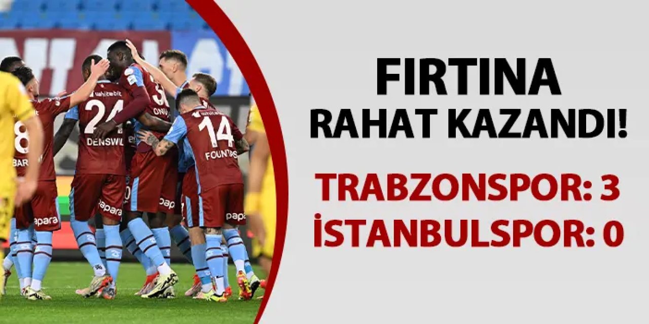 Fırtına rahat kazandı! Trabzonspor 3-0 İstanbulspor